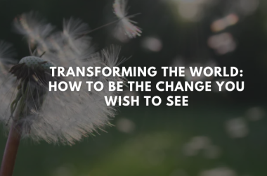 Be the Change You Wish to See