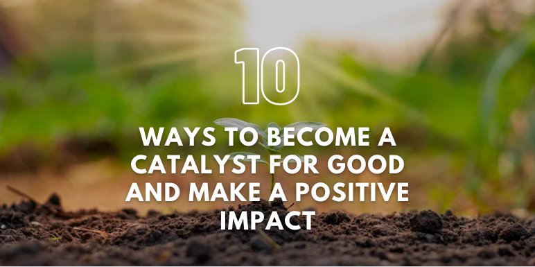 Be a Catalyst for Good
