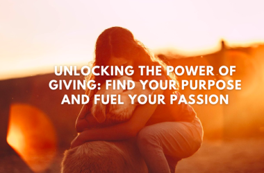 Unlocking the Power of Giving: Find Your Purpose and Fuel Your Passion