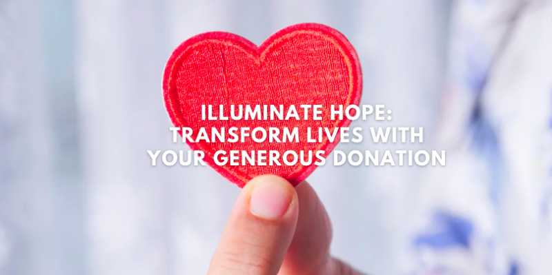 Illuminate Hope: Transform Lives with Your Generous Donation