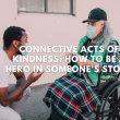 Connective Acts of Kindness: How to Be a Hero in Someone's Story