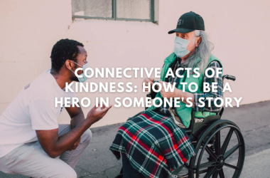 Connective Acts of Kindness: How to Be a Hero in Someone's Story