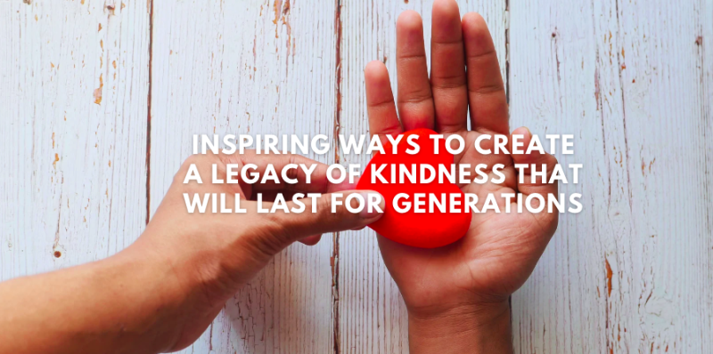 Leave a Lasting Legacy of Kindness