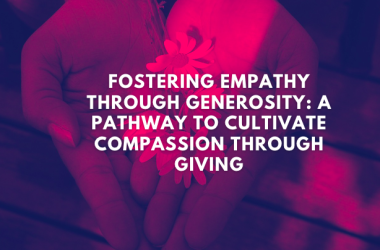 Fostering Empathy through Generosity: A Pathway to Cultivate Compassion through Giving